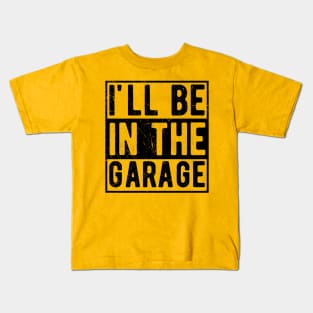 Ill Be In The Garage mechanic Kids T-Shirt